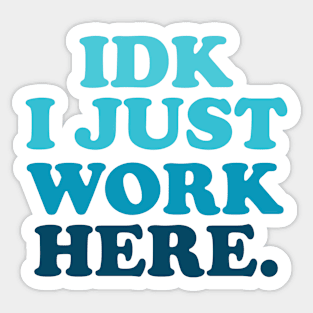 I Don't Know I Just Work Here Shirt Funny Coworker Gift, Sticker